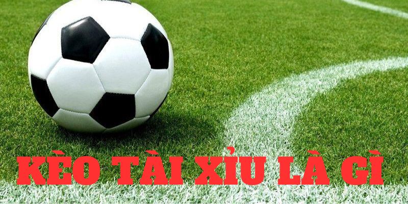 Kèo Tài Xỉu bóng đá khái niệm cụ thể